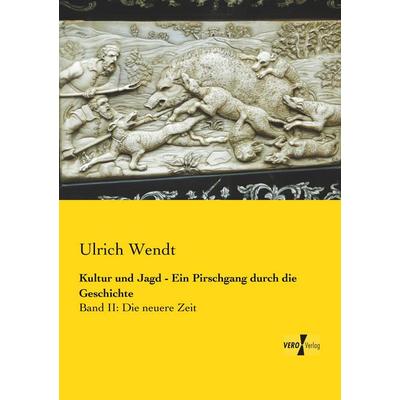 Kultur und Jagd - Ein Pirschgang durch die Geschichte, Taschenbuch von Ulrich Wendt, BoD - Books on Demand, 978-3-95610-387-2