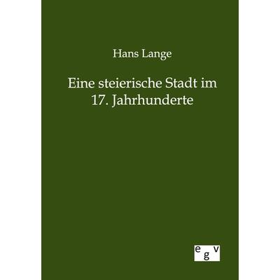 Eine steierische Stadt im 17. Jahrhunderte, Taschenbuch von Hans Lange, Europäischer Geschichtsverlag, 978-3-86382-787-8