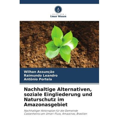 Nachhaltige Alternativen, soziale Eingliederung und Naturschutz im Amazonasgebiet, Taschenbuch von Wilhan Assunção,Raimundo Leandro,Antônio Portela,