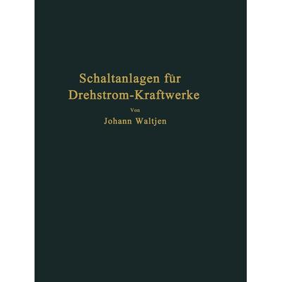 Entwurf und Bau von Schaltanlagen für Drehstrom-Kraftwerke, Taschenbuch von Johann Waltjen, Springer Berlin, 978-3-642-90522-3
