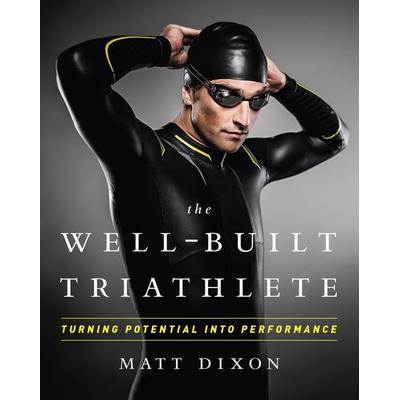 The Well-Built Triathlete: Turning Potential Into Performance, Taschenbuch von Matt Dixon, Cordee, 978-1-937715-11-3