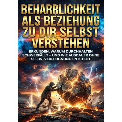 Beharrlichkeit als Beziehung zu dir selbst verstehen, Taschenbuch von Oliver Reuter, Epubli, 978-3-565-20635-3