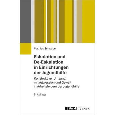Eskalation und De-Eskalation in Einrichtungen der Jugendhilfe, Taschenbuch von Mathias Schwabe, Juventa Verlag ein Imprint der Beltz Verlagsgruppe