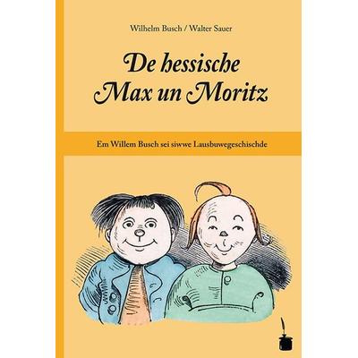 De hessische Max un Moritz. Em Willem Busch sei siwwe Lausbuwegeschischde ins Hessische iwwersetzt, Gebundene Ausgabe von Wilhelm Busch, Edition