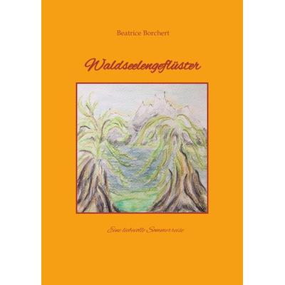 Waldseelengeflüster, Gebundene Ausgabe von Beatrice Borchert, Tredition, 978-3-347-64798-5