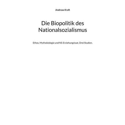 Die Biopolitik des Nationalsozialismus, Taschenbuch von Andreas Kraft, BoD – Books on Demand, 978-3-695-10688-2