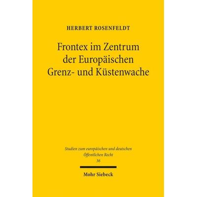 Frontex im Zentrum der Europäischen Grenz- und Küstenwache, Gebundene Ausgabe von Herbert Rosenfeldt, Mohr Siebeck, 978-3-16-160115-6