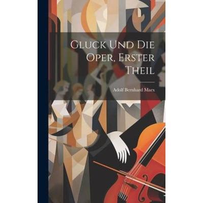 Gluck Und Die Oper, Erster Theil -