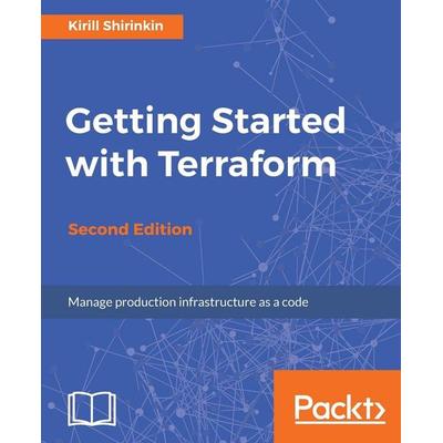 Getting Started with Terraform - Second Edition, Taschenbuch von Kirill Shirinkin, Packt Publishing, 978-1-78862-353-7