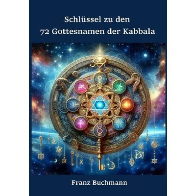 Schlüssel zu den 72 Gottesnamen der Kabbala, Taschenbuch von Franz Buchmann, Epubli, 978-3-8190-3951-5