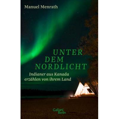 Unter dem Nordlicht, Gebundene Ausgabe von Manuel Menrath, Galiani Berlin ein Imprint von Kiepenheuer & Witsch, 978-3-86971-216-1