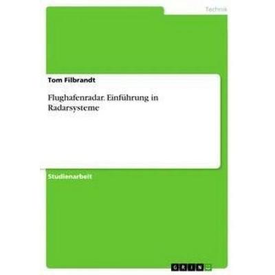 Flughafenradar. Einführung in Radarsysteme, Taschenbuch von Tom Filbrandt, GRIN, 978-3-668-31162-6