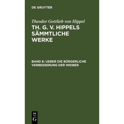 Ueber die bürgerliche Verbesserung der Weiber, Gebundene Ausgabe von Theodor Gottlieb Hippel, De Gruyter, 978-3-11-007652-3