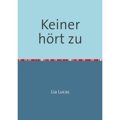 Keiner hört zu, Taschenbuch von Lia Lucas, Epubli, 978-3-7418-1500-3