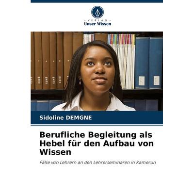 Berufliche Begleitung als Hebel für den Aufbau von Wissen, Taschenbuch von Sidoline DEMGNE, Verlag Unser Wissen, 978-620-7-35318-7