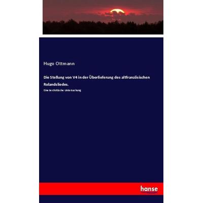 Die Stellung von V4 in der Überlieferung des altfranzösischen Rolandsliedes., Taschenbuch von Hugo Ottmann, Hansebooks, 978-3-337-73835-8