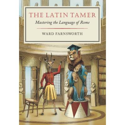 The Latin Tamer, Gebundene Ausgabe von Ward Farnsworth,Sarah van der Pas, David R. Godine Publisher, 978-1-56792-791-7