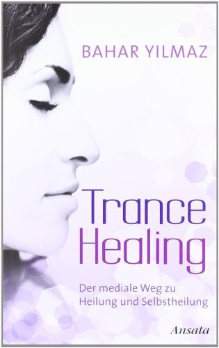 Bahar Yilmaz - Trance Healing: Der mediale Weg zu Heilung und Selbstheilung - Preis vom 15.10.2026 23:06:25 h