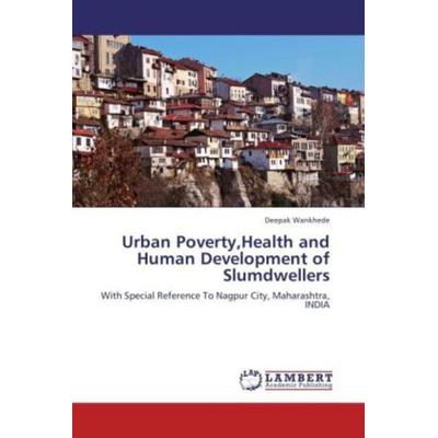 Wankhede, D: Urban Poverty,Health and Human Development of S, Taschenbuch von Deepak Wankhede, LAP LAMBERT Academic Publishing, 978-3-659-20190-5