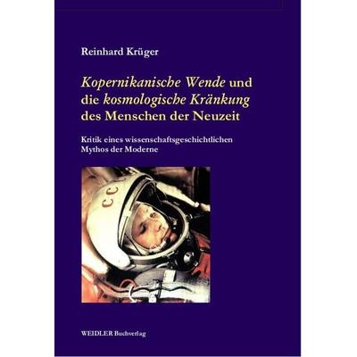 ,Kopernikanische Wende‘ und die ‚kosmologische Kränkung‘ des Menschen der Neuzeit, Taschenbuch von Reinhard Krüger, Weidler Buchverlag Berlin,