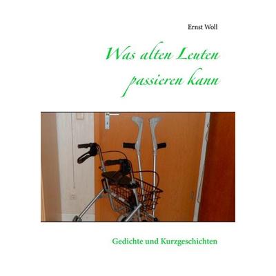 Was alten Leuten passieren kann, Taschenbuch von Ernst Woll, BoD – Books on Demand, 978-3-8391-0906-9