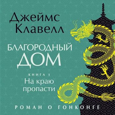 Blagorodnyy Dom. Roman o Gonkonge. Kniga 1. Na krayu propasti - James Clavell, Audio, 9785389338715