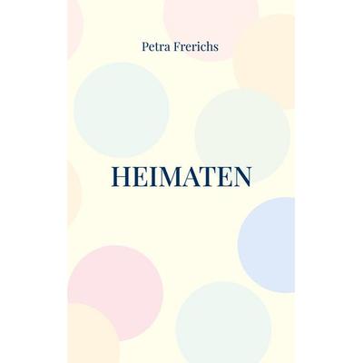 Heimaten, Taschenbuch von Petra Frerichs, BoD – Books on Demand, 978-3-7583-2986-9