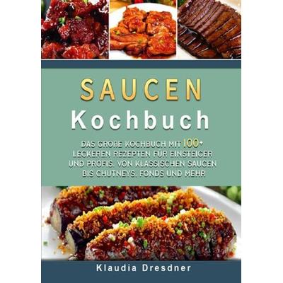 Saucen Kochbuch, Taschenbuch von Klaudia Dresdner, Epubli, 978-3-7549-0068-0