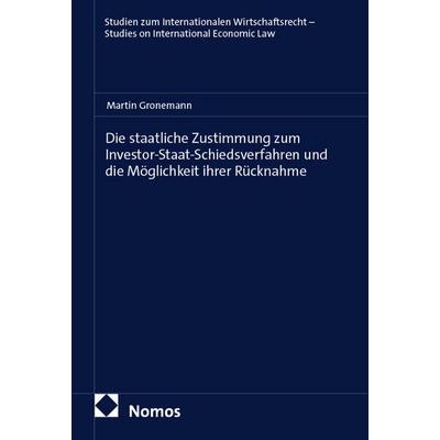 Die staatliche Zustimmung zum Investor-Staat-Schiedsverfahren und die Möglichkeit ihrer Rücknahme, Taschenbuch von Martin Gronemann, Nomos,