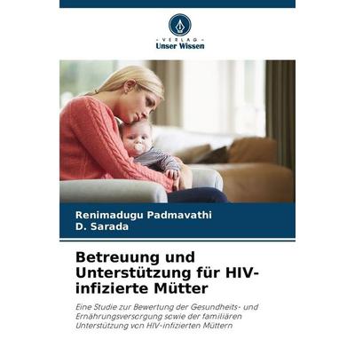 Betreuung und Unterstützung für HIV-infizierte Mütter, Taschenbuch von Renimadugu Padmavathi,D. Sarada, Verlag Unser Wissen, 978-620-9-63334-8