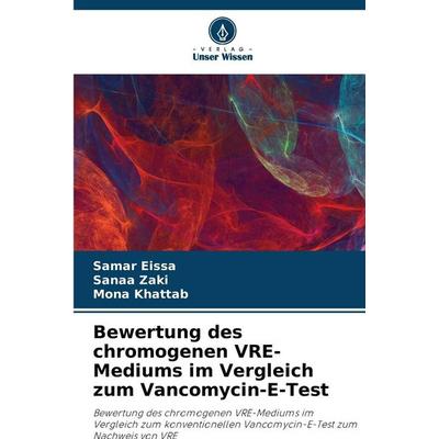 Bewertung des chromogenen VRE-Mediums im Vergleich zum Vancomycin-E-Test, Taschenbuch von Samar Eissa,Sanaa Zaki,Mona Khattab, Verlag Unser Wissen,