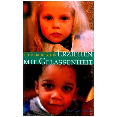 Erziehen mit Gelassenheit, Gebundene Ausgabe von Christiane Kutik, Freies Geistesleben