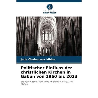 Politischer Einfluss der christlichen Kirchen in Gabun von 1960 bis 2023, Taschenbuch von Jude Chaleureux Mbina, Verlag Unser Wissen,