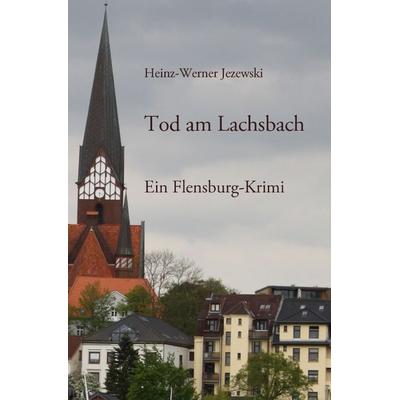 Flensburg-Krimis / Tod am Lachsbach, Taschenbuch von Heinz-Werner Jezewski, Epubli, 978-3-7418-1105-0