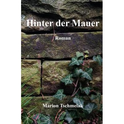 Hinter der Mauer, Taschenbuch von Marion Tschmelak, Epubli, 978-3-7467-8323-9