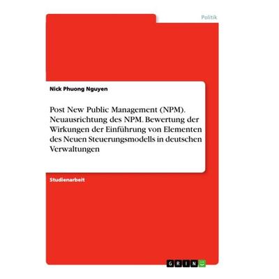 Post New Public Management (NPM). Neuausrichtung des NPM. Bewertung der Wirkungen der Einführung von Elementen des Neuen Steuerungsmodells in