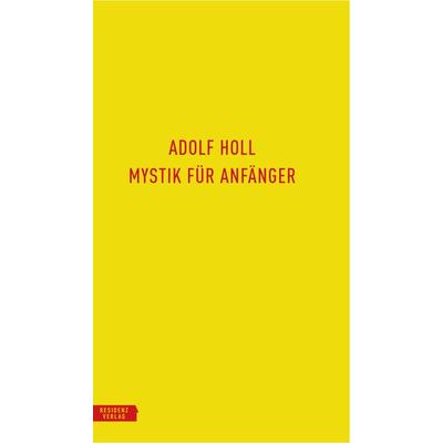 Mystik für Anfänger, Gebundene Ausgabe von Adolf Holl, Residenz Verlag, 978-3-7017-3539-6