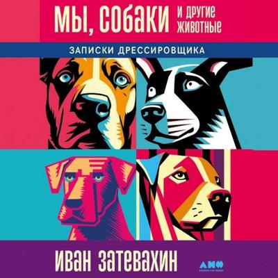 My, sobaki i drugie zhivotnye: Zapiski dressirovshchika - Ivan Zatevakhin, Audio, 9785002234325