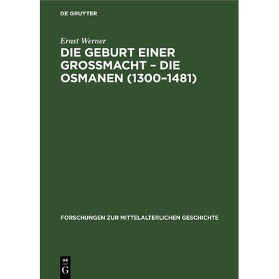 Die Geburt einer Grossmacht – die Osmanen (1300–1481), Gebundene Ausgabe von Ernst Werner, De Gruyter, 978-3-11-253575-2