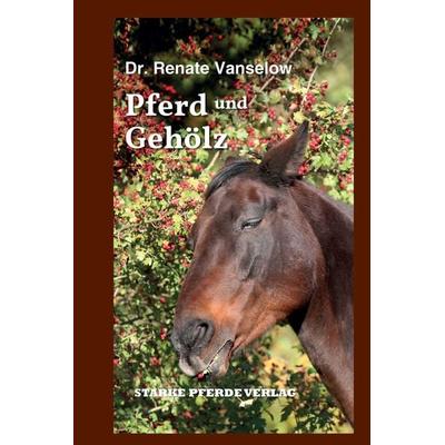 Pferd und Gehölz, Gebundene Ausgabe von Renate Vanselow, Starke Pferde-Verlag, 978-3-947346-15-8
