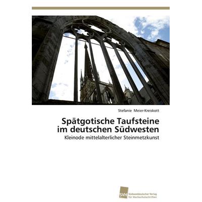 Spätgotische Taufsteine im deutschen Südwesten, Taschenbuch von Stefanie Meier-Kreiskott, Südwestdeutscher Verlag für Hochschulschriften,