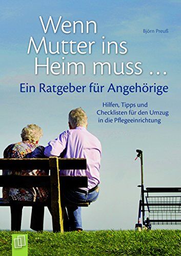 Björn Preuß - Wenn Mutter ins Heim muss ... Ein Ratgeber für Angehörige: Hilfen, Tipps und Checklisten für den Umzug in die Pflegeeinrichtung - Preis vom 02.10.2026 23:42:20 h