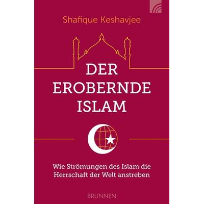 Der erobernde Islam, Taschenbuch von Shafique Keshavjee, Brunnen Verlag GmbH, 978-3-7655-2112-6