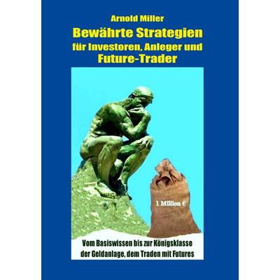 Bewährte Strategien für Investoren, Anleger und Future-Trader, Taschenbuch von Arnold Miller, BoD – Books on Demand, 978-3-8482-6760-6