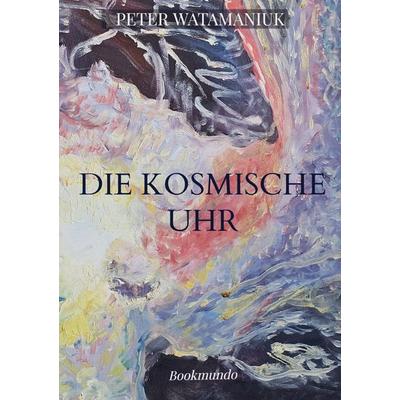 Die kosmische Uhr, Taschenbuch von Peter Watamaniuk, Bookmundo, 978-94-037-9191-3