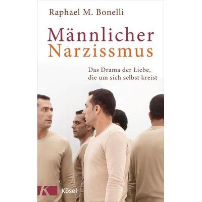 Männlicher Narzissmus, Gebundene Ausgabe von Raphael M. Bonelli, Kösel, 978-3-466-34639-4