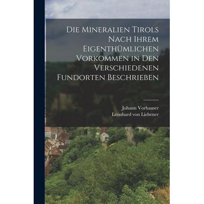 Die Mineralien Tirols nach ihrem eigenthümlichen Vorkommen in den verschiedenen Fundorten beschrieben, Taschenbuch von Leonhard Liebener,Johann