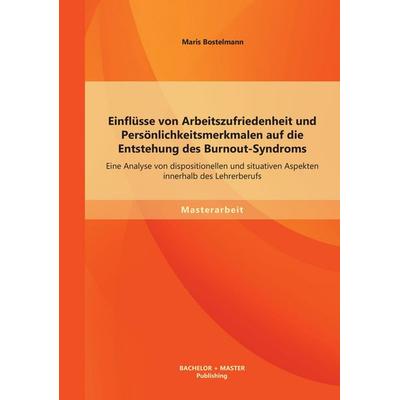 Einflüsse von Arbeitszufriedenheit und Persönlichkeitsmerkmalen auf die Entstehung des Burnout-Syndroms: Eine Analyse von dispositionellen und