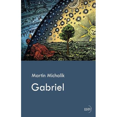 Gabriel, Taschenbuch von Martin Michalik, EHV Academicpress, 978-3-86741-832-4