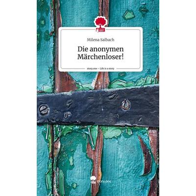 Die anonymen Märchenloser!. Life is a Story - story.one, Gebundene Ausgabe von Milena Salbach, Story.one publishing, 978-3-7108-2611-5
